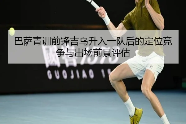 巴萨青训前锋吉乌升入一队后的定位竞争与出场前景评估
