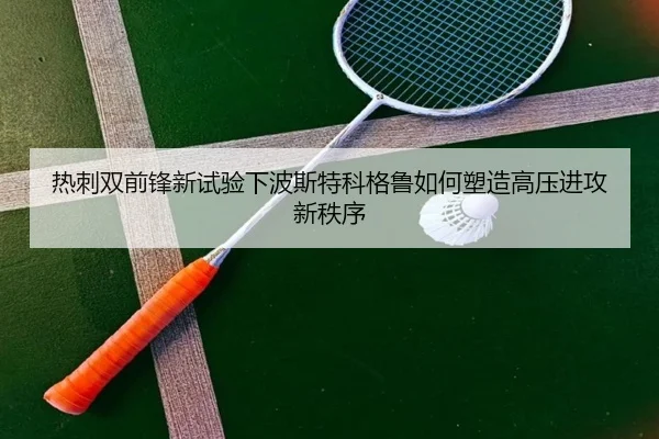热刺双前锋新试验下波斯特科格鲁如何塑造高压进攻新秩序